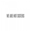 WE ARE NOT SISTERS